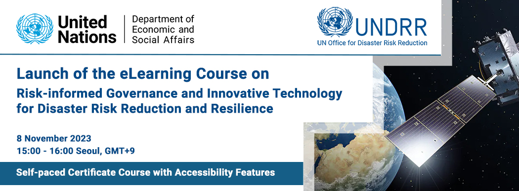 Launch of the UN DESA/DPIDG/UNPOG and  UNDRR eLearning Course on Risk-informed Governance and Innovative Technology for Disaster Risk Reduction and Resilience